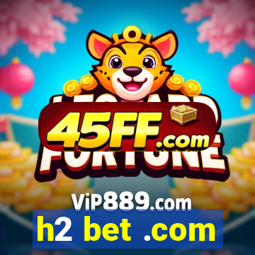 h2 bet .com